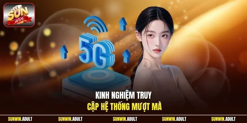 Kinh nghiệm truy cập hệ thống mượt mà