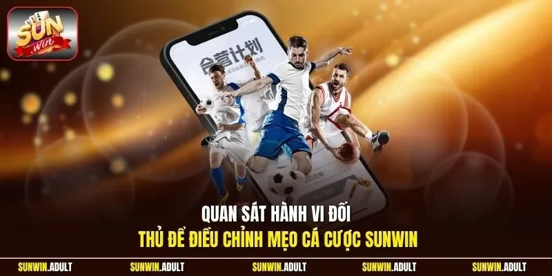 Quan sát hành vi đối thủ để điều chỉnh mẹo cá cược Sunwin