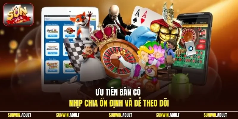 Ưu tiên bàn có nhịp chia ổn định và dễ theo dõi